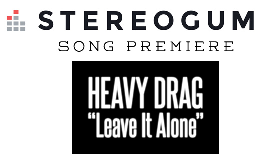 STEREOGUM Premiere's HEAVY DRAG's "Leave It Alone"