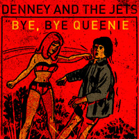 Denney and The Jets - Bye Bye Queenie