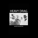 Heavy Drag - Wood Sessions